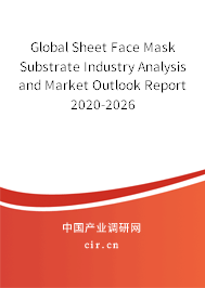Global Sheet Face Mask Substrate Industry Analysis and Market Outlook Report 2020-2026 Global Sheet Face Mask Substrate Industry Analysis and Market Outlook Report 2020-2026