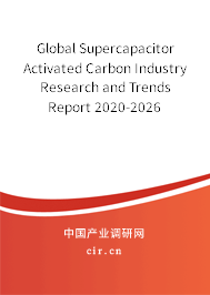 Global Supercapacitor Activated Carbon Industry Research and Trends Report 2020-2026 Global Supercapacitor Activated Carbon Industry Research and Trends Report 2020-2026