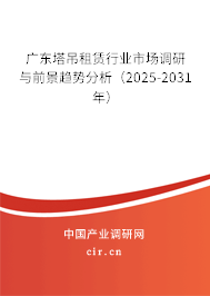 廣東塔吊租賃行業(yè)市場調(diào)研與前景趨勢分析(2025-2031年) 廣東塔吊租賃行業(yè)市場調(diào)研與前景趨勢分析(2025-2031年)