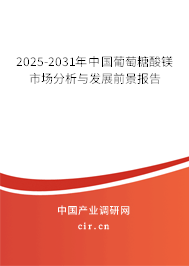 2025-2031年中國葡萄糖酸鎂市場(chǎng)分析與發(fā)展前景報(bào)告 2025-2031年中國葡萄糖酸鎂市場(chǎng)分析與發(fā)展前景報(bào)告
