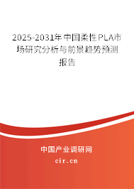 2025-2031年中國柔性PLA市場研究分析與前景趨勢預測報告