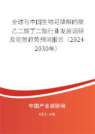 全球與中國生物可降解的聚乙二酸丁二酯行業(yè)發(fā)展調研及前景趨勢預測報告(2024-2030年) 全球與中國生物可降解的聚乙二酸丁二酯行業(yè)發(fā)展調研及前景趨勢預測報告(2024-2030年)