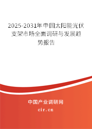 2025-2031年中國太陽能光伏支架市場全面調研與發(fā)展趨勢報告 2025-2031年中國太陽能光伏支架市場全面調研與發(fā)展趨勢報告