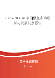 2025-2031年中國桶蓋市場(chǎng)現(xiàn)狀與發(fā)展前景報(bào)告 2025-2031年中國桶蓋市場(chǎng)現(xiàn)狀與發(fā)展前景報(bào)告