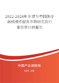 2022-2028年全球與中國醫(yī)療器械維修服務市場研究及行業(yè)前景分析報告