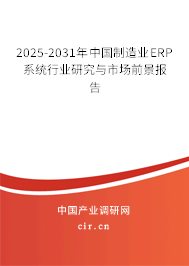 2025-2031年中國制造業(yè)ERP系統(tǒng)行業(yè)研究與市場前景報告 2025-2031年中國制造業(yè)ERP系統(tǒng)行業(yè)研究與市場前景報告