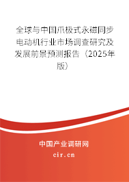 全球與中國爪極式永磁同步電動機行業(yè)市場調(diào)查研究及發(fā)展前景預測報告（2025年版）