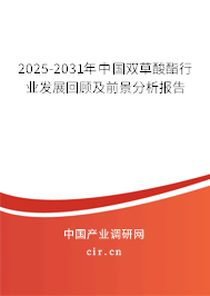 2025-2031年中國雙草酸酯行業(yè)發(fā)展回顧及前景分析報(bào)告 2025-2031年中國雙草酸酯行業(yè)發(fā)展回顧及前景分析報(bào)告