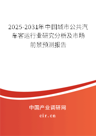 2025-2031年中國城市公共汽車客運行業(yè)研究分析及市場前景預(yù)測報告 2025-2031年中國城市公共汽車客運行業(yè)研究分析及市場前景預(yù)測報告