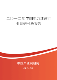 二〇一二年中國電力建設行業(yè)調研分析報告 二〇一二年中國電力建設行業(yè)調研分析報告