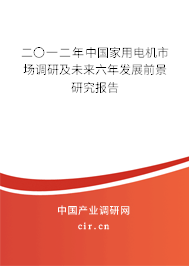 二〇一二年中國家用電機(jī)市場調(diào)研及未來六年發(fā)展前景研究報(bào)告 二〇一二年中國家用電機(jī)市場調(diào)研及未來六年發(fā)展前景研究報(bào)告