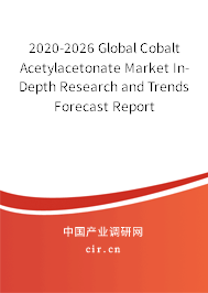 2020-2026 Global Cobalt Acetylacetonate Market In-Depth Research and Trends Forecast Report 2020-2026 Global Cobalt Acetylacetonate Market In-Depth Research and Trends Forecast Report