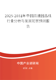 2025-2031年中國高速固晶機(jī)行業(yè)分析與發(fā)展前景預(yù)測報(bào)告 2025-2031年中國高速固晶機(jī)行業(yè)分析與發(fā)展前景預(yù)測報(bào)告