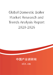 Global Domestic Boiler Market Research and Trends Analysis Report 2020-2026 Global Domestic Boiler Market Research and Trends Analysis Report 2020-2026