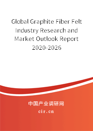 Global Graphite Fiber Felt Industry Research and Market Outlook Report 2020-2026 Global Graphite Fiber Felt Industry Research and Market Outlook Report 2020-2026