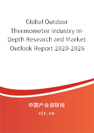Global Outdoor Thermometer Industry In-Depth Research and Market Outlook Report 2020-2026 Global Outdoor Thermometer Industry In-Depth Research and Market Outlook Report 2020-2026