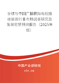 全球與中國廣播模擬電視接收裝置行業(yè)市場調(diào)查研究及發(fā)展前景預(yù)測報告(2025年版) 全球與中國廣播模擬電視接收裝置行業(yè)市場調(diào)查研究及發(fā)展前景預(yù)測報告(2025年版)