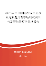 2025年中國國際會議中心及觀光旅游開發(fā)市場現(xiàn)狀調(diào)研與發(fā)展前景預(yù)測分析報告 2025年中國國際會議中心及觀光旅游開發(fā)市場現(xiàn)狀調(diào)研與發(fā)展前景預(yù)測分析報告