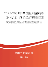 2025-2031年中國巨細(xì)胞病毒（HHV-5）感染治療藥市場現(xiàn)狀調(diào)研分析及發(fā)展趨勢報告