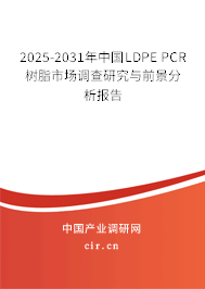 2025-2031年中國LDPE PCR樹脂市場調(diào)查研究與前景分析報告 2025-2031年中國LDPE PCR樹脂市場調(diào)查研究與前景分析報告