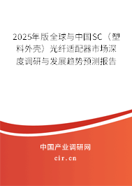 2025年版全球與中國SC(塑料外殼)光纖適配器市場深度調(diào)研與發(fā)展趨勢預(yù)測報告 2025年版全球與中國SC(塑料外殼)光纖適配器市場深度調(diào)研與發(fā)展趨勢預(yù)測報告