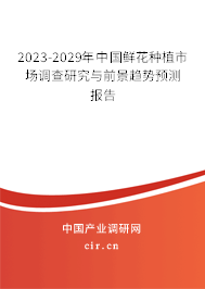2023-2029年中國鮮花種植市場調(diào)查研究與前景趨勢預(yù)測報告 2023-2029年中國鮮花種植市場調(diào)查研究與前景趨勢預(yù)測報告