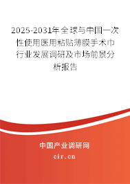 2025-2031年全球與中國一次性使用醫(yī)用粘貼薄膜手術(shù)巾行業(yè)發(fā)展調(diào)研及市場前景分析報告 2025-2031年全球與中國一次性使用醫(yī)用粘貼薄膜手術(shù)巾行業(yè)發(fā)展調(diào)研及市場前景分析報告