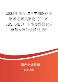 2025年版全球與中國醫(yī)療用聚苯乙烯共聚物（SEBS, SBS, SIBS）市場專題研究分析與發(fā)展前景預測報告