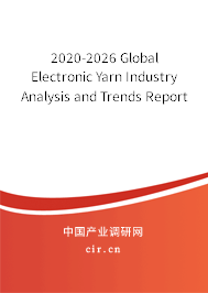 2020-2026 Global Electronic Yarn Industry Analysis and Trends Report 2020-2026 Global Electronic Yarn Industry Analysis and Trends Report