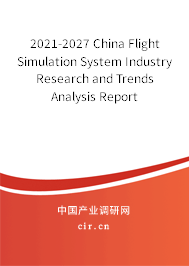 2021-2027 China Flight Simulation System Industry Research and Trends Analysis Report 2021-2027 China Flight Simulation System Industry Research and Trends Analysis Report
