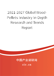 2021-2027 Global Wood-Pellets Industry In-Depth Research and Trends Report