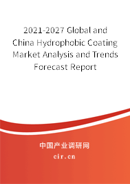 2021-2027 Global and China Hydrophobic Coating Market Analysis and Trends Forecast Report 2021-2027 Global and China Hydrophobic Coating Market Analysis and Trends Forecast Report