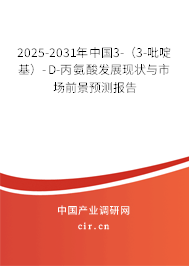 2025-2031年中國3-（3-吡啶基）-D-丙氨酸發(fā)展現(xiàn)狀與市場前景預(yù)測報(bào)告