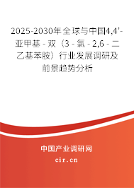 2025-2030年全球與中國4,4'-亞甲基 - 雙（3 - 氯 - 2,6 - 二乙基苯胺）行業(yè)發(fā)展調(diào)研及前景趨勢(shì)分析