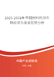 2025-2031年中國材料檢測市場現狀與發(fā)展前景分析 2025-2031年中國材料檢測市場現狀與發(fā)展前景分析