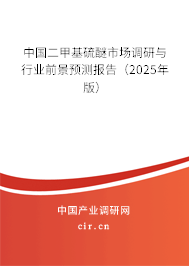 中國二甲基硫醚市場調(diào)研與行業(yè)前景預(yù)測報告(2025年版) 中國二甲基硫醚市場調(diào)研與行業(yè)前景預(yù)測報告(2025年版)