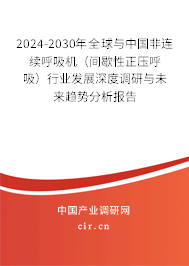 2024-2030年全球與中國(guó)非連續(xù)呼吸機(jī)(間歇性正壓呼吸)行業(yè)發(fā)展深度調(diào)研與未來(lái)趨勢(shì)分析報(bào)告 2024-2030年全球與中國(guó)非連續(xù)呼吸機(jī)(間歇性正壓呼吸)行業(yè)發(fā)展深度調(diào)研與未來(lái)趨勢(shì)分析報(bào)告