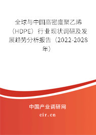 全球與中國高密度聚乙烯(HDPE)行業(yè)現(xiàn)狀調(diào)研及發(fā)展趨勢分析報告(2022-2028年) 全球與中國高密度聚乙烯(HDPE)行業(yè)現(xiàn)狀調(diào)研及發(fā)展趨勢分析報告(2022-2028年)