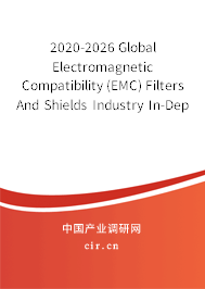 2020-2026 Global Electromagnetic Compatibility (EMC) Filters And Shields Industry In-Depth Research and Trends Analysis Report 2020-2026 Global Electromagnetic Compatibility (EMC) Filters And Shields Industry In-Depth Research and Trends Analysis Report