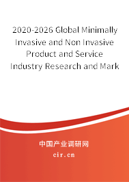 2020-2026 Global Minimally Invasive and Non Invasive Product and Service Industry Research and Market Outlook Report 2020-2026 Global Minimally Invasive and Non Invasive Product and Service Industry Research and Market Outlook Report