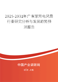 2025-2031年廣東家用電風(fēng)扇行業(yè)研究分析與發(fā)展趨勢預(yù)測報告 2025-2031年廣東家用電風(fēng)扇行業(yè)研究分析與發(fā)展趨勢預(yù)測報告