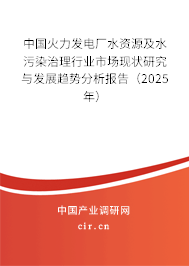 中國火力發(fā)電廠水資源及水污染治理行業(yè)市場現(xiàn)狀研究與發(fā)展趨勢分析報(bào)告(2025年) 中國火力發(fā)電廠水資源及水污染治理行業(yè)市場現(xiàn)狀研究與發(fā)展趨勢分析報(bào)告(2025年)