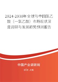 2024-2030年全球與中國氯乙酸（一氯乙酸）市場現狀深度調研與發(fā)展趨勢預測報告
