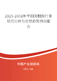 2025-2031年中國(guó)葡糖酸行業(yè)研究分析與前景趨勢(shì)預(yù)測(cè)報(bào)告 2025-2031年中國(guó)葡糖酸行業(yè)研究分析與前景趨勢(shì)預(yù)測(cè)報(bào)告