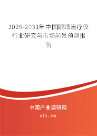 2025-2031年中國(guó)眼睛治療儀行業(yè)研究與市場(chǎng)前景預(yù)測(cè)報(bào)告 2025-2031年中國(guó)眼睛治療儀行業(yè)研究與市場(chǎng)前景預(yù)測(cè)報(bào)告
