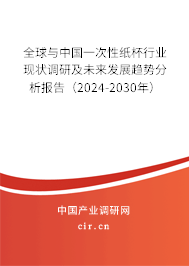 全球與中國一次性紙杯行業(yè)現(xiàn)狀調(diào)研及未來發(fā)展趨勢分析報告（2024-2030年）