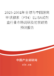 2025-2031年全球與中國游離甲狀腺素(FT4)ELISA試劑盒行業(yè)市場調(diào)研及前景趨勢預(yù)測報(bào)告 2025-2031年全球與中國游離甲狀腺素(FT4)ELISA試劑盒行業(yè)市場調(diào)研及前景趨勢預(yù)測報(bào)告