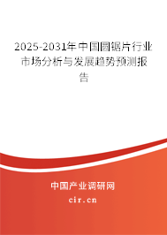 2025-2031年中國圓鋸片行業(yè)市場分析與發(fā)展趨勢預測報告 2025-2031年中國圓鋸片行業(yè)市場分析與發(fā)展趨勢預測報告