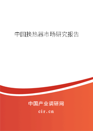 中國換熱器市場(chǎng)研究報(bào)告 中國換熱器市場(chǎng)研究報(bào)告