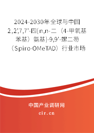 2024-2030年全球與中國2,2',7,7'-四[n,n-二（4-甲氧基苯基）氨基]-9,9'-螺二芴（Spiro-OMeTAD）行業(yè)市場調(diào)研及發(fā)展前景分析報告